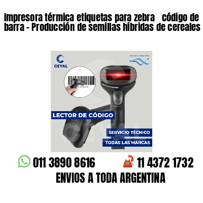 Impresora térmica etiquetas para zebra  código de barra - Producción de semillas híbridas de cereales